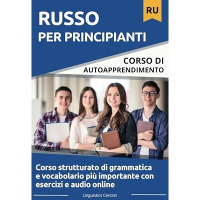 Linguistics Central Russo per principianti: Corso autodidattico con esercizi di grammatica e vocabolario e audio online Linguistics Central Russo per principianti: Corso autodidattico con esercizi di grammatica e vocabolario e audio online