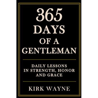 Kirk 365 Days of a Gentleman: Daily Lessons in Strength, Honor, and Grace Kirk 365 Days of a Gentleman: Daily Lessons in Strength, Honor, and Grace