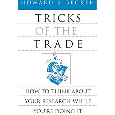Becker Tricks of the Trade: How to Think about Your Research While You're Doing It Becker Tricks of the Trade: How to Think about Your Research While You're Doing It