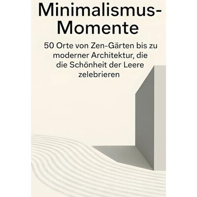 Becker Minimalismus-Momente: 50 Orte von Zen-Gärten bis zu moderner Architektur, die die Schönheit der Leere zelebrieren. Becker Minimalismus-Momente: 50 Orte von Zen-Gärten bis zu moderner Architektur, die die Schönheit der Leere zelebrieren.
