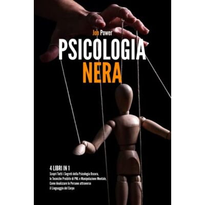 Power, Jon Psicologia Nera: 4 libri in 1. Scopri Tutti i Segreti della Psicologia Oscura, le Tecniche Proibite di PNL e Manipolazione Mentale, Come Analizzare le Persone attraverso il Linguaggio del Corpo Power, Jon Psicologia Nera: 4 libri in 1. Scopri Tutti i Segreti della Psicologia Oscura, le Tecniche Proibite di PNL e Manipolazione Mentale, Come Analizzare le Persone attraverso il Linguaggio del Corpo