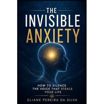 Silva The Invisible Anxiety: How to Silence the Voice That Steals Your Life Silva The Invisible Anxiety: How to Silence the Voice That Steals Your Life