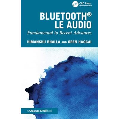 Bhalla, Himanshu Bluetooth LE Audio: Fundamental to Recent Advances Bhalla, Himanshu Bluetooth LE Audio: Fundamental to Recent Advances
