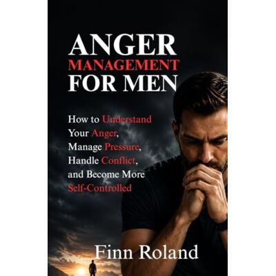 Roland Anger Management for Men: How to Understand Your Anger, Manage Pressure, Handle Conflict, and Become More Self-Controlled Roland Anger Management for Men: How to Understand Your Anger, Manage Pressure, Handle Conflict, and Become More Self-Controlled