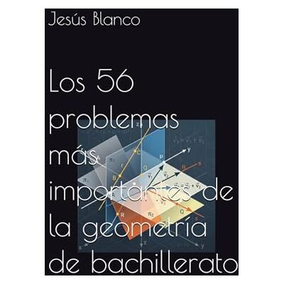 Blanco Los 56 problemas más importantes de la geometría de bachillerato Blanco Los 56 problemas más importantes de la geometría de bachillerato