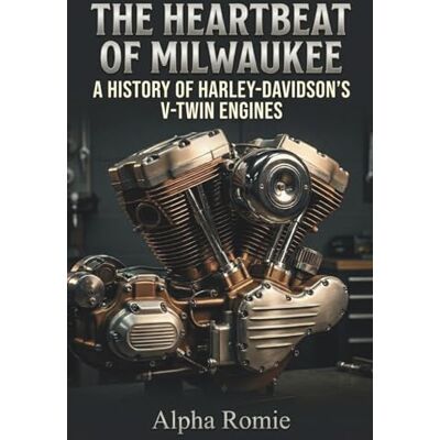 Alpha The Heartbeat of Milwaukee: A History of Harley-Davidson's V-Twin Engines Alpha The Heartbeat of Milwaukee: A History of Harley-Davidson's V-Twin Engines