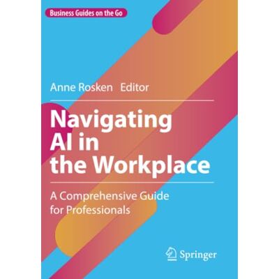 Springer Navigating AI in the Workplace: A Comprehensive Guide for Professionals Springer Navigating AI in the Workplace: A Comprehensive Guide for Professionals