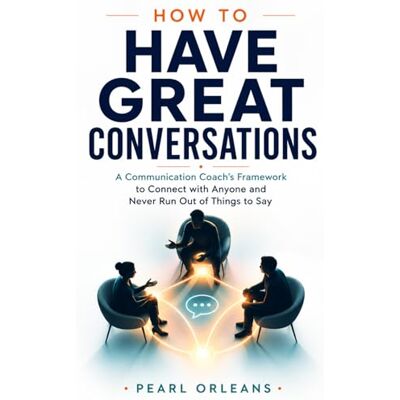 Pearl HOW TO HAVE GREAT CONVERSATIONS: A Communication Coach’s Framework to Connect with Anyone and Never Run Out of Things to Say Pearl HOW TO HAVE GREAT CONVERSATIONS: A Communication Coach’s Framework to Connect with Anyone and Never Run Out of Things to Say