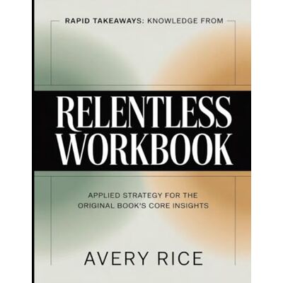 Avery Rapid Takeaways Knowledge From Relentless: Applied Strategy for the Original Book's Core Insights Avery Rapid Takeaways Knowledge From Relentless: Applied Strategy for the Original Book's Core Insights
