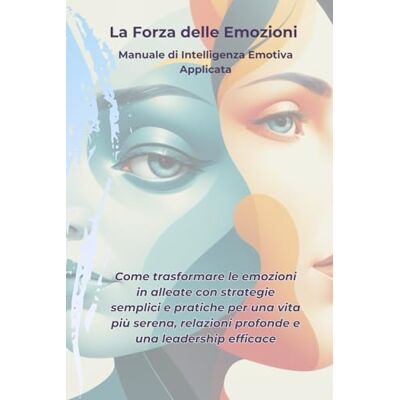 Phoenix La Forza delle Emozioni: Manuale di Intelligenza Emotiva Applicata: Come trasformare le emozioni in alleate con strategie semplici e pratiche per una ... relazioni profonde e una leadership efficace Phoenix La Forza delle Emozioni: Manuale di Intelligenza Emotiva Applicata: Come trasformare le emozioni in alleate con strategie semplici e pratiche per una ... relazioni profonde e una leadership efficace