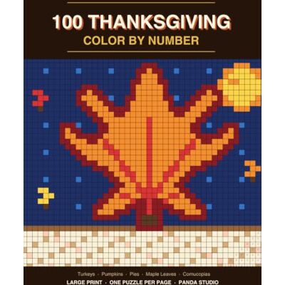 Panda 100 Thanksgiving Color by Number: 100 Large Print Thanksgiving Mosaic Puzzles for Adults and Teens One Puzzle Per Page, Single-Sided, Harvest Season Edition Panda 100 Thanksgiving Color by Number: 100 Large Print Thanksgiving Mosaic Puzzles for Adults and Teens One Puzzle Per Page, Single-Sided, Harvest Season Edition