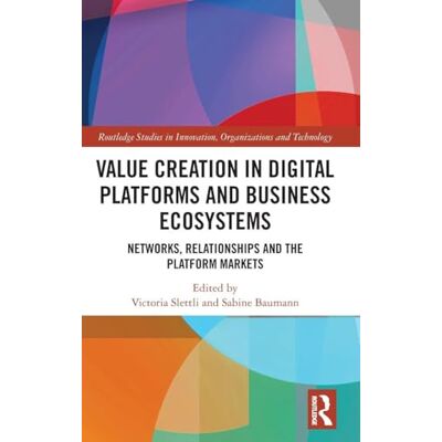 Routledge Value Creation in Digital Platforms and Business Ecosystems: Networks, Relationships and the Platform Markets Routledge Value Creation in Digital Platforms and Business Ecosystems: Networks, Relationships and the Platform Markets