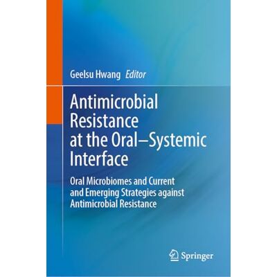 Springer Antimicrobial Resistance at the Oral–Systemic Interface: Oral Microbiomes and Current and Emerging Strategies against Antimicrobial Resistance Springer Antimicrobial Resistance at the Oral–Systemic Interface: Oral Microbiomes and Current and Emerging Strategies against Antimicrobial Resistance