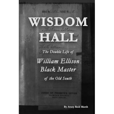 Avery WISDOM HALL: The Double Life of William Ellison, Black Master of the Old South Avery WISDOM HALL: The Double Life of William Ellison, Black Master of the Old South