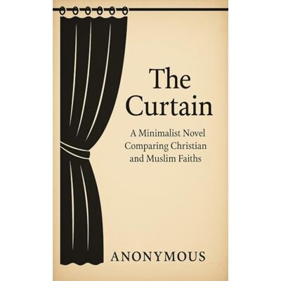 Anonymous The Curtain: A Minimalist Novel Comparing Christian and Muslim Faiths Anonymous The Curtain: A Minimalist Novel Comparing Christian and Muslim Faiths