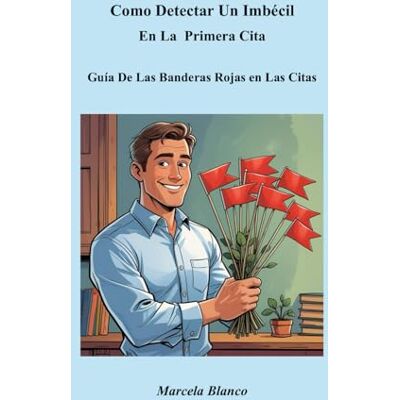Blanco CÓMO DETECTAR A UN IMBÉCIL EN LA PRIMERA CITA: Una Guía Para Las Señales de Alerta de Las Citas Blanco CÓMO DETECTAR A UN IMBÉCIL EN LA PRIMERA CITA: Una Guía Para Las Señales de Alerta de Las Citas
