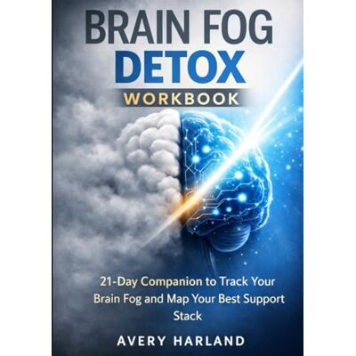Avery Brain Fog Detox Workbook: The CLEAR Protocol Companion: A 21-Day Guided Workbook to Track Symptoms, Restore Focus, and Find Your Root Cause Avery Brain Fog Detox Workbook: The CLEAR Protocol Companion: A 21-Day Guided Workbook to Track Symptoms, Restore Focus, and Find Your Root Cause