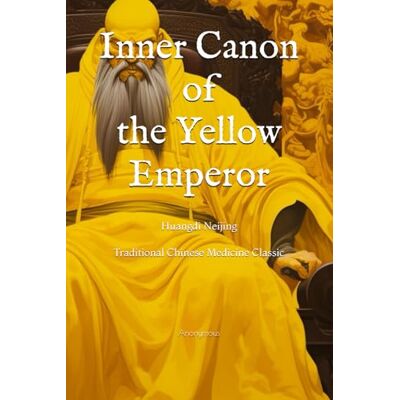 Anonymous Inner Canon of the Yellow Emperor: Huangdi Neijing, Traditional Chinese Medicine Classic Anonymous Inner Canon of the Yellow Emperor: Huangdi Neijing, Traditional Chinese Medicine Classic