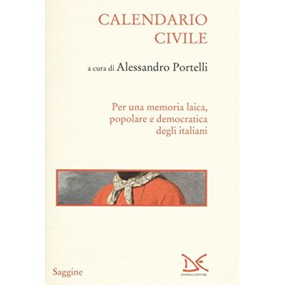 Donzelli Editore Calendario civile. Per una memoria laica, popolare e democratica degli italiani Donzelli Editore Calendario civile. Per una memoria laica, popolare e democratica degli italiani