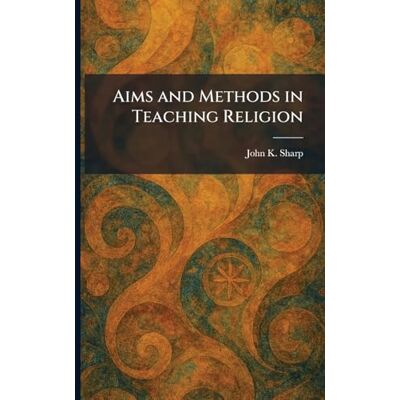 Sharp Aims and Methods in Teaching Religion Sharp Aims and Methods in Teaching Religion