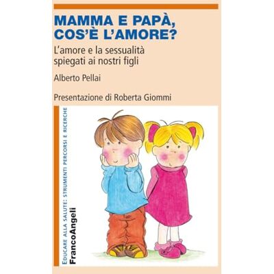 Pellai, Alberto Mamma e papà, cos'è l'amore? L'amore e la sessualità spiegati ai nostri figli Pellai, Alberto Mamma e papà, cos'è l'amore? L'amore e la sessualità spiegati ai nostri figli