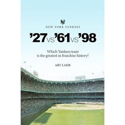 ART New York Yankees '27vs'61vs'98: Which Yankees team is the greatest in franchise history? ART New York Yankees '27vs'61vs'98: Which Yankees team is the greatest in franchise history?