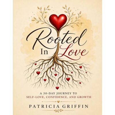 Griffin Rooted In Love: A 30-Day Journey To Self-Love, Confidence, and Growth Griffin Rooted In Love: A 30-Day Journey To Self-Love, Confidence, and Growth