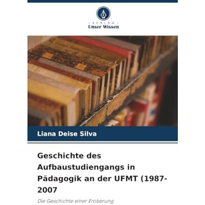 Silva Geschichte des Aufbaustudiengangs in Pädagogik an der UFMT (1987-2007: Die Geschichte einer Eroberung Silva Geschichte des Aufbaustudiengangs in Pädagogik an der UFMT (1987-2007: Die Geschichte einer Eroberung