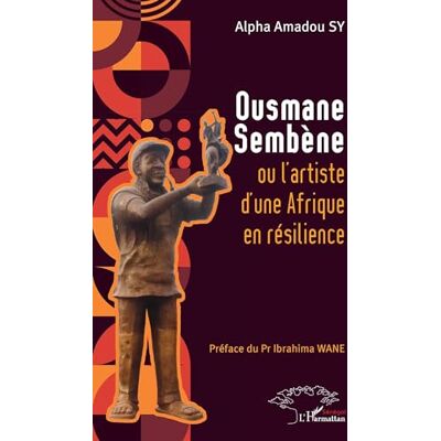 Alpha Ousmane Sembène ou l’artiste d’une Afrique en résilience Alpha Ousmane Sembène ou l’artiste d’une Afrique en résilience
