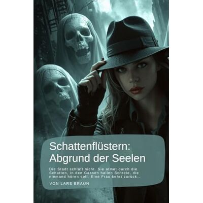 Braun Schattenflüstern: Abgrund der Seelen: Die Stadt schläft nicht. Sie atmet durch die Schatten, in den Gassen hallen Schreie, die niemand hören soll. Eine Frau kehrt zurück… Braun Schattenflüstern: Abgrund der Seelen: Die Stadt schläft nicht. Sie atmet durch die Schatten, in den Gassen hallen Schreie, die niemand hören soll. Eine Frau kehrt zurück…