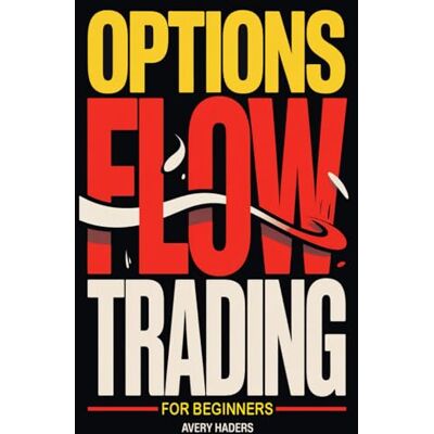 Avery Options Flow Trading for Beginners: A Practical Guide to Reading Institutional Activity, Filtering Noise, and Building a Structured Options Trading Process Avery Options Flow Trading for Beginners: A Practical Guide to Reading Institutional Activity, Filtering Noise, and Building a Structured Options Trading Process