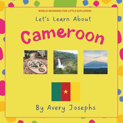 Avery Cameroon: Let’s Learn About Cameroon: World Wonders for Little Explorers Avery Cameroon: Let’s Learn About Cameroon: World Wonders for Little Explorers