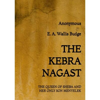 Anonymous The Kebra Nagast: The Queen of Sheba and her only son Menyelek Anonymous The Kebra Nagast: The Queen of Sheba and her only son Menyelek