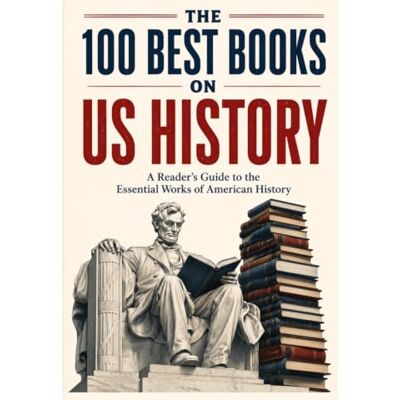 Thomson The 100 Best Books on US History: A Reader’s Guide to the Essential Works of American History Thomson The 100 Best Books on US History: A Reader’s Guide to the Essential Works of American History
