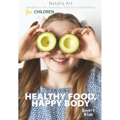 ART Healthy Food, Happy Body: Handbook on the Importance of Nutrition and Well-Being for Children ART Healthy Food, Happy Body: Handbook on the Importance of Nutrition and Well-Being for Children