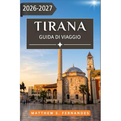 Fernandes Tirana Guida Di Viaggio 2026-2027: Il tuo compagno nella capitale dell'Albania tra cultura, cibo, escursioni giornaliere e vita locale Fernandes Tirana Guida Di Viaggio 2026-2027: Il tuo compagno nella capitale dell'Albania tra cultura, cibo, escursioni giornaliere e vita locale