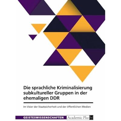 Anonymous Die sprachliche Kriminalisierung subkultureller Gruppen in der ehemaligen DDR: Im Visier der Staatssicherheit und der öffentlichen Medien Anonymous Die sprachliche Kriminalisierung subkultureller Gruppen in der ehemaligen DDR: Im Visier der Staatssicherheit und der öffentlichen Medien