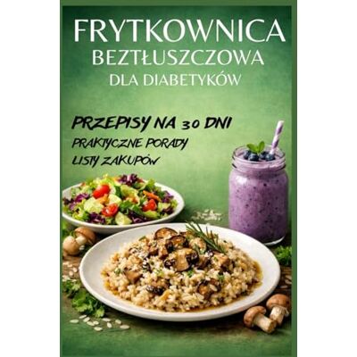 Avery Frytkownica beztłuszczowa dla diabetyków: 30 dni prostych i smacznych przepisów bez cukru i tłuszczu zwierzęcego + listy zakupów i praktyczne porady Avery Frytkownica beztłuszczowa dla diabetyków: 30 dni prostych i smacznych przepisów bez cukru i tłuszczu zwierzęcego + listy zakupów i praktyczne porady
