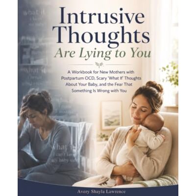 Avery Intrusive Thoughts Are Lying to You: A Workbook for New Mothers with Postpartum OCD, Scary ‘What If’ Thoughts About Your Baby, and the Fear That Something Is Wrong with You Avery Intrusive Thoughts Are Lying to You: A Workbook for New Mothers with Postpartum OCD, Scary ‘What If’ Thoughts About Your Baby, and the Fear That Something Is Wrong with You