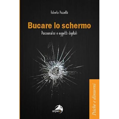 Pozzetti, Roberto Bucare lo schermo. Psicoanalisi e oggetti digitali Pozzetti, Roberto Bucare lo schermo. Psicoanalisi e oggetti digitali
