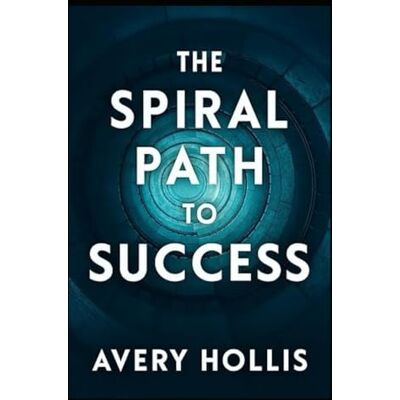 Avery The Spiral Path to Success: Empowering Self Esteem, Confidence, Mindset, Growth, and Happiness Avery The Spiral Path to Success: Empowering Self Esteem, Confidence, Mindset, Growth, and Happiness