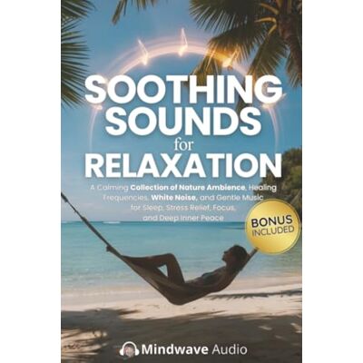 Audio, Mindwave Soothing Sounds for Relaxation: A Calming Collection of Nature Ambience, Healing Frequencies, White Noise, and Gentle Music for Sleep, Stress Relief, Focus, and Deep Inner Peace Audio, Mindwave Soothing Sounds for Relaxation: A Calming Collection of Nature Ambience, Healing Frequencies, White Noise, and Gentle Music for Sleep, Stress Relief, Focus, and Deep Inner Peace