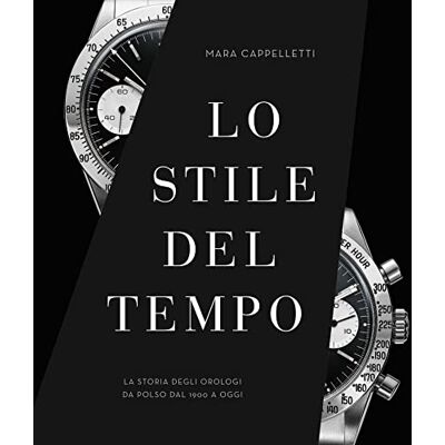 Cappelletti, Mara Libro Storia degli Orologi Lo stile del tempo: Viaggio illustrato negli orologi da polso dal 1900 al 2023 Edizione Cultura e Design Cappelletti, Mara Libro Storia degli Orologi Lo stile del tempo: Viaggio illustrato negli orologi da polso dal 1900 al 2023 Edizione Cultura e Design