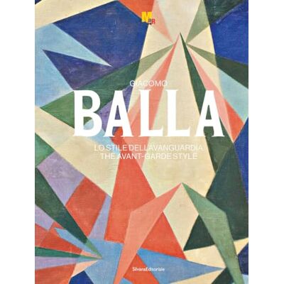 SILVANA Giacomo Balla. Lo stile dell’avanguardia. Ediz. italiana e inglese: The Style of the Avant-Garde SILVANA Giacomo Balla. Lo stile dell’avanguardia. Ediz. italiana e inglese: The Style of the Avant-Garde
