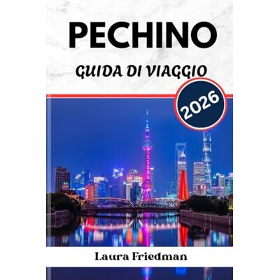 Friedman, Laura PECHINO GUIDA DI VIAGGIO 2026: La potenza storica cinese dei palazzi, della politica e dell'anatra alla pechinese Friedman, Laura PECHINO GUIDA DI VIAGGIO 2026: La potenza storica cinese dei palazzi, della politica e dell'anatra alla pechinese