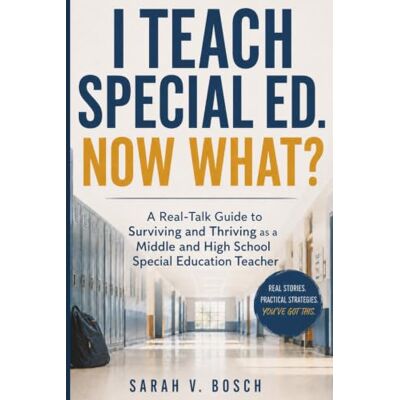Bosch I Teach Special Ed. Now What?: A Real-Talk Guide to Surviving and Thriving as a Middle and High School Special Ed Teacher Bosch I Teach Special Ed. Now What?: A Real-Talk Guide to Surviving and Thriving as a Middle and High School Special Ed Teacher