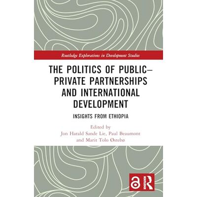 Routledge The Politics of Public–Private Partnerships and International Development: Insights from Ethiopia Routledge The Politics of Public–Private Partnerships and International Development: Insights from Ethiopia