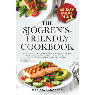 Langford, Marissa The Sjögren’s Friendly Cookbook: Anti-Inflammatory, Moist, and Nutrient-Dense Recipes to Combat Dry Mouth, Fatigue, Joint Pain, and Inflammation in Autoimmune Conditions Langford, Marissa The Sjögren’s Friendly Cookbook: Anti-Inflammatory, Moist, and Nutrient-Dense Recipes to Combat Dry Mouth, Fatigue, Joint Pain, and Inflammation in Autoimmune Conditions