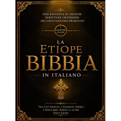 Anonymous La Bibbia Etiope In Italiano (Carattere Grande – 16): Una Raccolta Di Antiche Scritture Ortodosse Del Cristianesimo Primitivo, Tra Cui Enoch, Giubilei, Esdra, Maccabei, Baruc E Altri Testi Sacri Anonymous La Bibbia Etiope In Italiano (Carattere Grande – 16): Una Raccolta Di Antiche Scritture Ortodosse Del Cristianesimo Primitivo, Tra Cui Enoch, Giubilei, Esdra, Maccabei, Baruc E Altri Testi Sacri