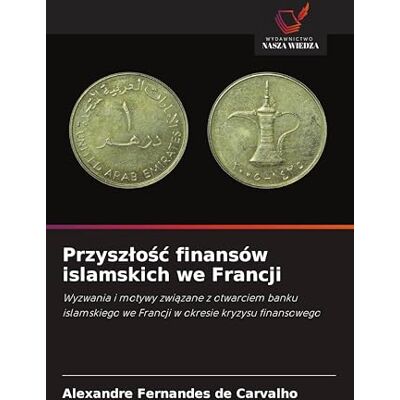 Fernandes Przysz¿o¿¿ finansów islamskich we Francji: Wyzwania i motywy zwi¿zane z otwarciem banku islamskiego we Francji w okresie kryzysu finansowego Fernandes Przysz¿o¿¿ finansów islamskich we Francji: Wyzwania i motywy zwi¿zane z otwarciem banku islamskiego we Francji w okresie kryzysu finansowego